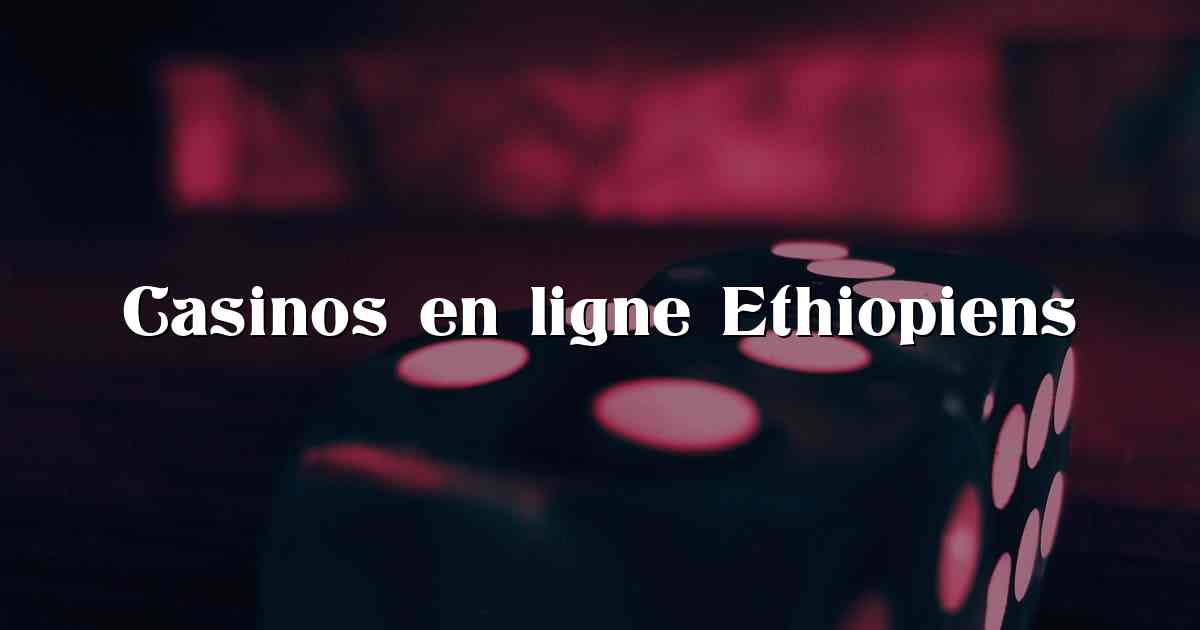 Casinos en ligne Ethiopiens