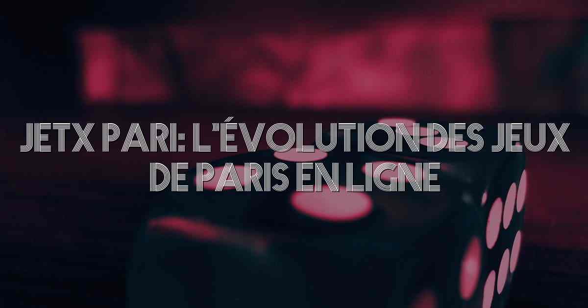 JetX Pari: L’Évolution des Jeux de Paris en Ligne